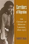 Corridors of Migration: The Odyssey of Mexican Laborers, 1600-1933