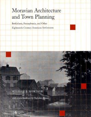 Moravian Architecture and Town Planning: Bethlehem, Pennsylvania, and Other Eighteenth-Century American Settlements (Pennsylvania Paperbacks)