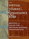 The Virtual Tourist in Renaissance Rome: Printing and Collecting the Speculum Romanae Magnificentiae The Virtual Tourist in Renaissance Rome: Printing and Collecting the Speculum Romanae Magnificentiae