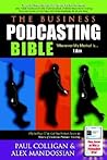 The Business Podcasting Bible by Paul Colligan