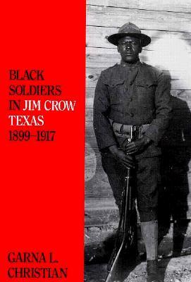 Black Soldiers in Jim Crow Texas, 1899-1917 (Volume 57) (Centennial Series of the Association of Former Students, Texas A&M University)