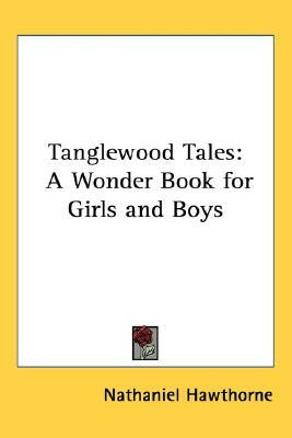 Tanglewood Tales: A Wonder Book for Girls and Boys