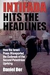 Intifada Hits the Headlines: How the Israeli Press Misreported the Outbreak of the Second Palestinian Uprising (Middle East Studies) Intifada Hits the Headlines: How the Israeli Press Misreported the Outbreak of the Second Palestinian Uprising (Middle East Studies)