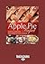 Apple Pie Perfect: 100 Delicious and Decidedly Different Recipes for America 's Favorite Pie