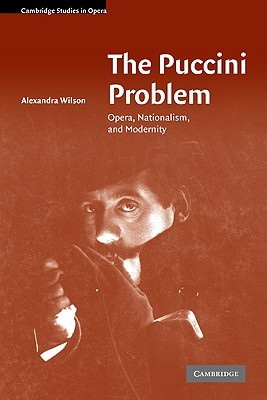 The Puccini Problem: Opera, Nationalism, and Modernity (Cambridge Studies in Opera) (Volume 0)
