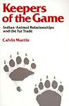 Keepers of the Game: Indian-Animal Relationships and the Fur Trade (Campus, 333) Keepers of the Game: Indian-Animal Relationships and the Fur Trade (Campus, 333)