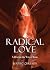 Radical Love: Following the...