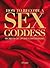 How to Become a Sex Goddess...