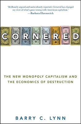 Cornered : The New Monopoly Capitalism and the Economics of Destruction (Hardcover)
