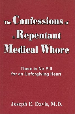 Confessions of a Repentant Medical Whore, The: There is No Pill For an Unforgiving Heart (Perfect Paperback)