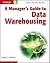 A Manager's Guide to Data Warehousing