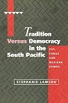 Tradition versus Democracy in the South Pacific: Fiji, Tonga and Western Samoa (Cambridge Asia-Pacific Studies) Tradition versus Democracy in the South Pacific: Fiji, Tonga and Western Samoa (Cambridge Asia-Pacific Studies)