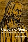 Gregory of Tours: History and Society in the Sixth Century