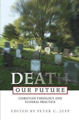 Death Our Future: Christian Theology and Pastoral Practice in Funeral Ministry (Paperback)