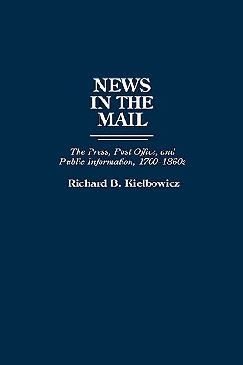 News in the Mail: The Press, Post Office, and Public Information, 1700-1860s (Contributions in American History)