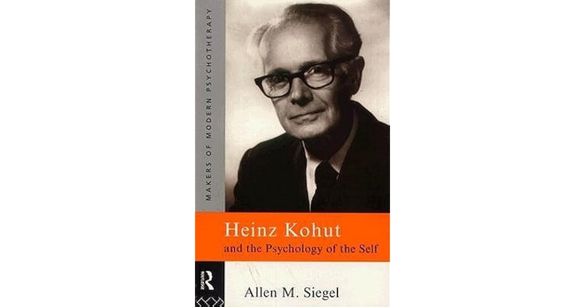 Heinz Kohut and the Psychology of the Self by Allen M. Siegel