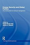 Energy Security and Global Politics: The Militarization of Resource Management (Routledge Global Security Studies)