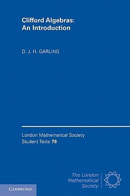 Clifford Algebras: An Introduction (London Mathematical Society Student Texts, Series Number 78)