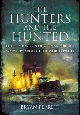 The Hunters and the Hunted: The Elimination of German Surface Warships around the World 1914-15 (Hardcover)