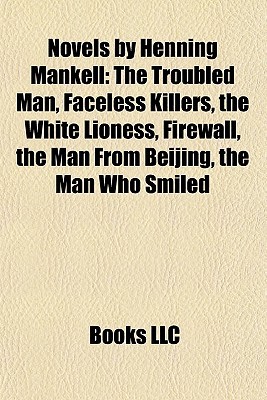 Novels by Henning Mankell: The Troubled Man, Faceless Killers, the White Lioness, Firewall, the Man From Beijing, the Man Who Smiled (Paperback)