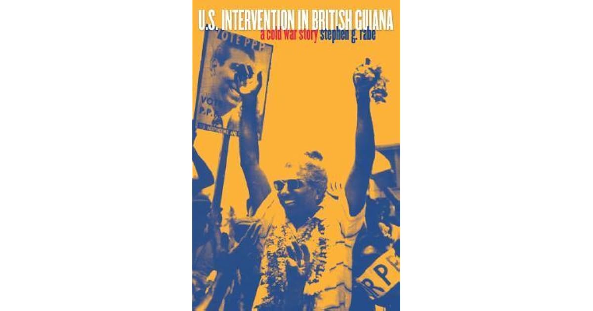 U.S. Intervention in British Guiana A Cold War Story by Stephen G. Rabe
