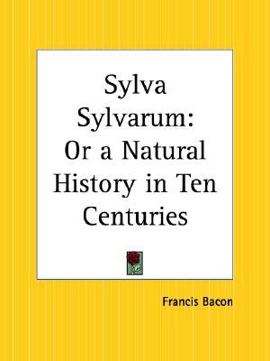 Sylva Sylvarum: Or a Natural History in Ten Centuries (Paperback)