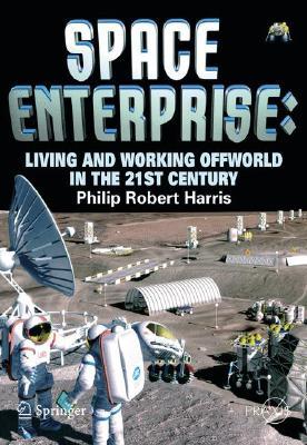 Space Enterprise: Living and Working Offworld in the 21st Century (Springer Praxis Books)