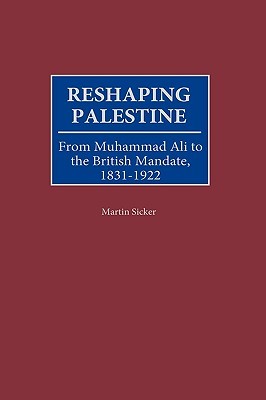 Reshaping Palestine: From Muhammad Ali to the British Mandate, 1831-1922 (Hardcover)