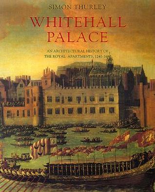 Whitehall Palace: An Architectural History of the Royal Apartments, 1240-1690 (Historic Royal Palaces)