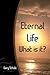 Eternal Life What Is It?