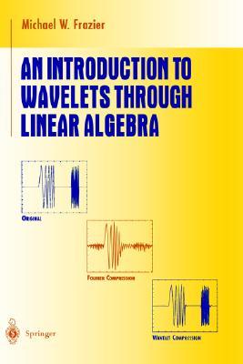 An Introduction to Wavelets Through Linear Algebra (Undergraduate Texts in Mathematics)