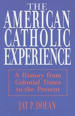 American Catholic Experience: A History from Colonial Times to the Present (Paperback)