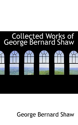 Collected Works of George Bernard Shaw: Perfect Wagnerite: Commentary on the Ring, Dark Lady of the Sonnets, Mrs. Warren's Profession and You Never Can Tell (Bibliobazaar)