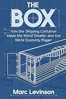 The Box: How the Shipping Container Made the World Smaller and the World Economy Bigger