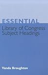 Essential Library of Congress Subject Headings by Vanda Broughton Essential Library of Congress Subject Headings by Vanda Broughton
