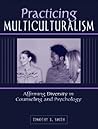 Practicing Multiculturalism: Affirming Diversity in Counseling and Psychology Practicing Multiculturalism: Affirming Diversity in Counseling and Psychology