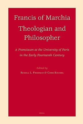 Francis of Marchia: Theologian and Philosopher - A Franciscan at the University of Paris in the Early Fourteenth Century (Paperback)