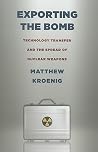 Exporting the Bomb: Technology Transfer and the Spread of Nuclear Weapons (Cornell Studies in Security Affairs) Exporting the Bomb: Technology Transfer and the Spread of Nuclear Weapons (Cornell Studies in Security Affairs)