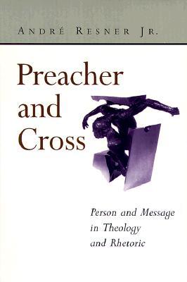 Preacher and Cross: Person and Message in Theology and Rhetoric (Paperback)