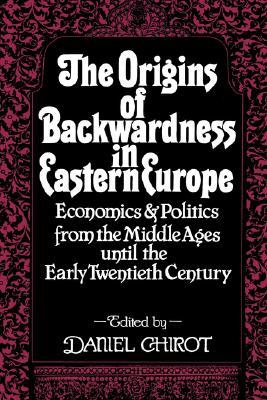 The Origins of Backwardness in Eastern Europe: Economics and Politics from the Middle Ages until the Early Twentieth Century (Paperback)
