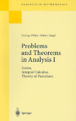 Problems and Theorems in Analysis I: Series, Integral Calculus, Theory of Functions (Classics in Mathematics)