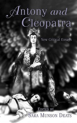 Antony and Cleopatra: New Critical Essays (Shakespeare Criticism)