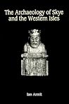The Archaeology of Skye and the Western Isles by Ian Armit