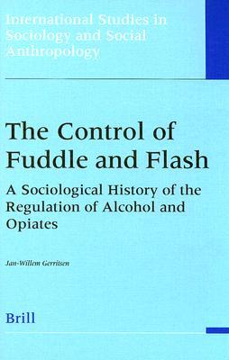 The Control of Fuddle and Flash: A Sociological History of the Regulation of Alcohol and Opiates (International Studies in Sociology and Social Anthropology, 76)