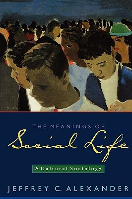 The Meanings of Social Life: A Cultural Sociology (Paperback)