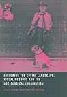 Picturing the Social Landscape: Visual Methods and the Sociological Imagination