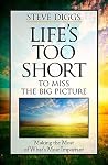 Life's Too Short to Miss the Big Picture: Making the Most of What's Most Important