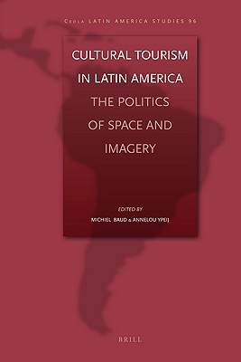 Cultural Tourism in Latin America: The Politics of Space and Imagery (CEDLA Latin America Studies (CLAS), 96)