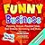 Funny Business: Clowning Around, Practical Jokes, Cool Comedy, Cartooning, and More . . .