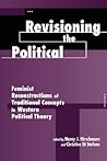 Revisioning the Political: Feminist Reconstructions of Traditional Concepts in Western Political Theory Revisioning the Political: Feminist Reconstructions of Traditional Concepts in Western Political Theory
